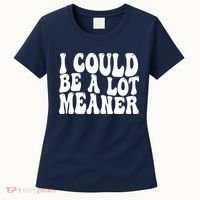 I Could Be Meaner Funny Meme Trends  Women's T-Shirt thumb 0
