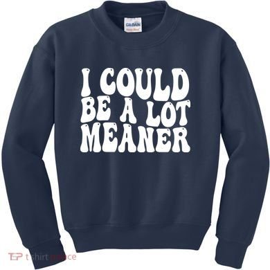 I Could Be Meaner Funny Meme Trends  Kids Sweatshirt