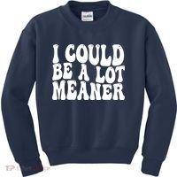 I Could Be Meaner Funny Meme Trends  Kids Sweatshirt thumb 0