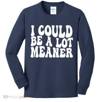 I Could Be Meaner Funny Meme Trends  Kids Long Sleeve Shirt