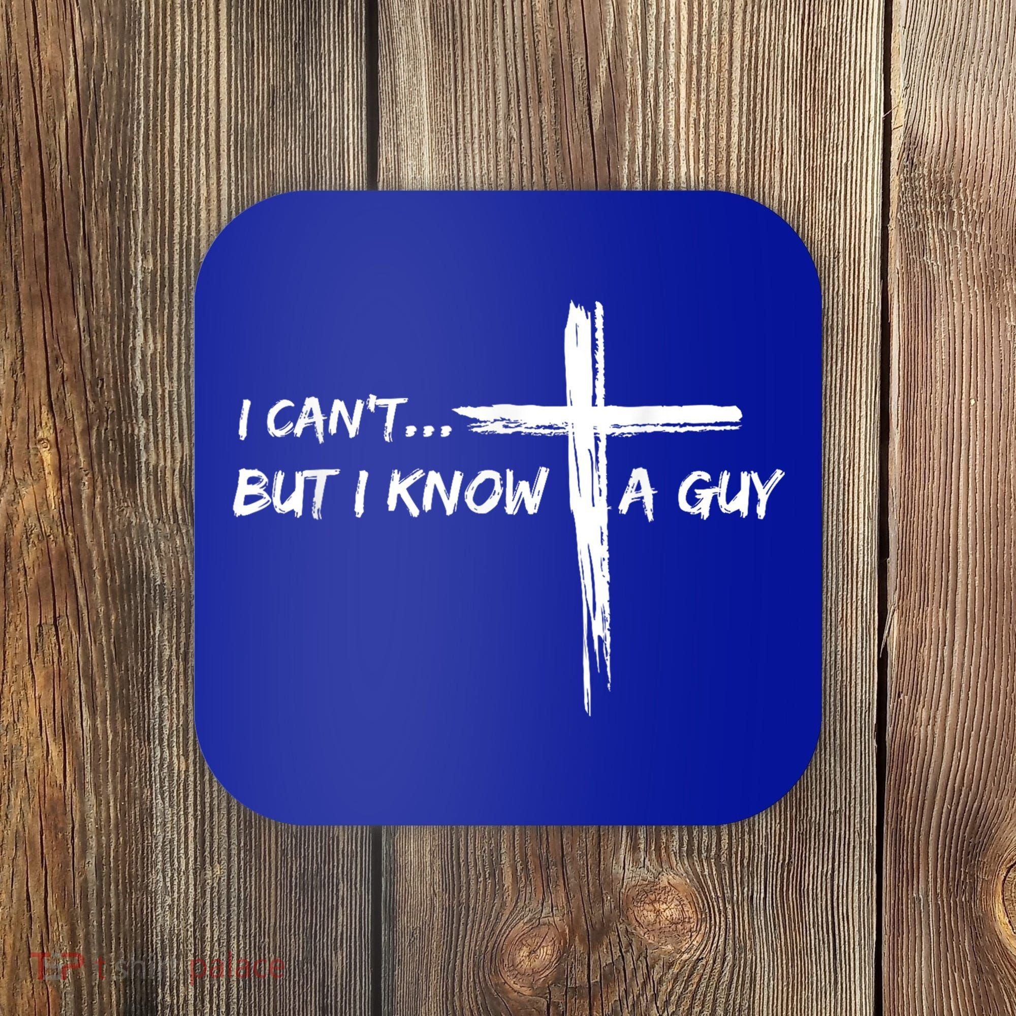 I CanT But I Know A Guy Cross Religious Jesus Christian Coaster
