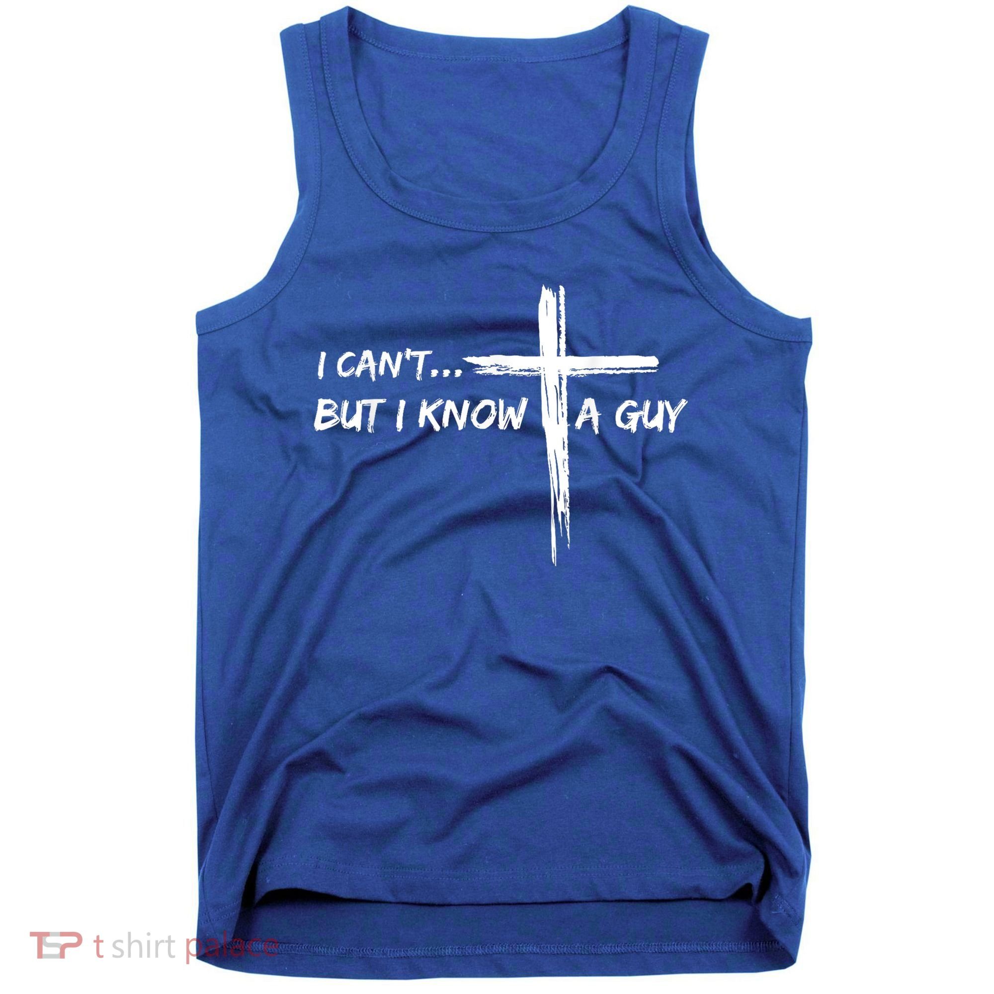 I CanT But I Know A Guy Cross Religious Jesus Christian Tank Top