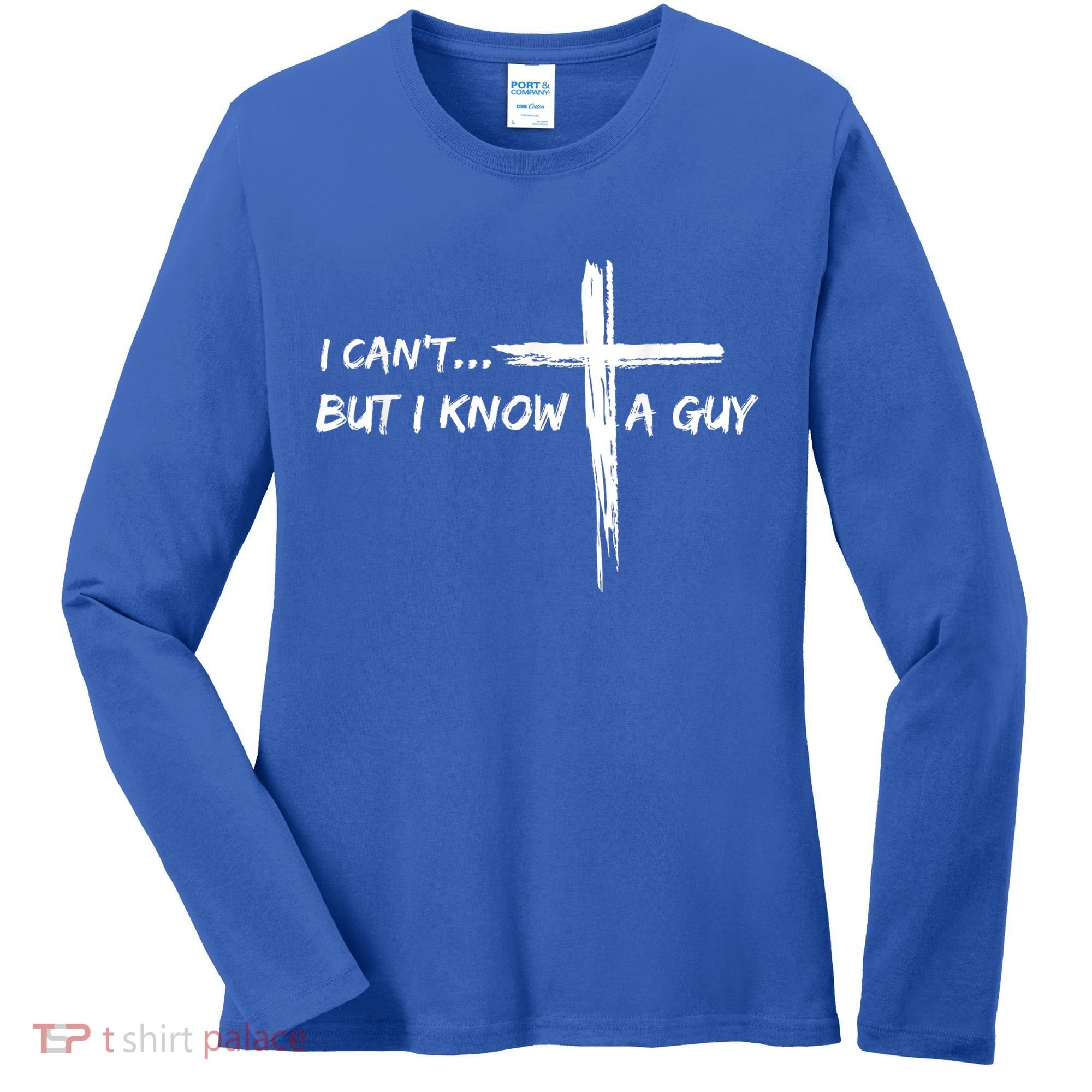 I CanT But I Know A Guy Cross Religious Jesus Christian Women's Long Sleeve Shirt