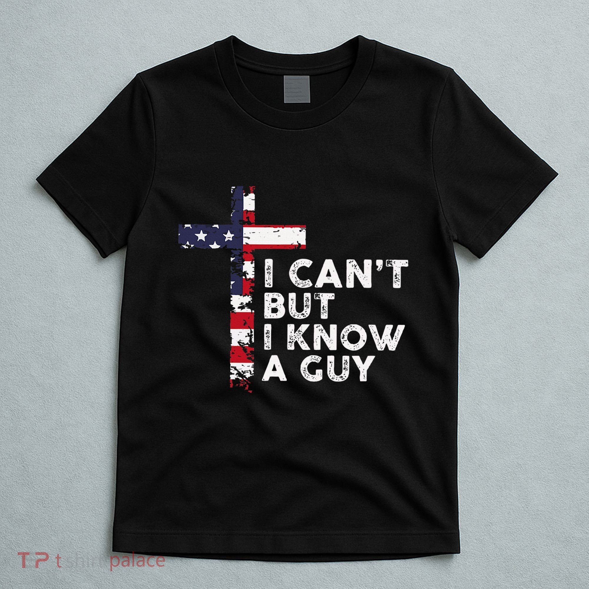 I CanT But I Know A Guy Jesus Christ Usa Christian T-Shirt