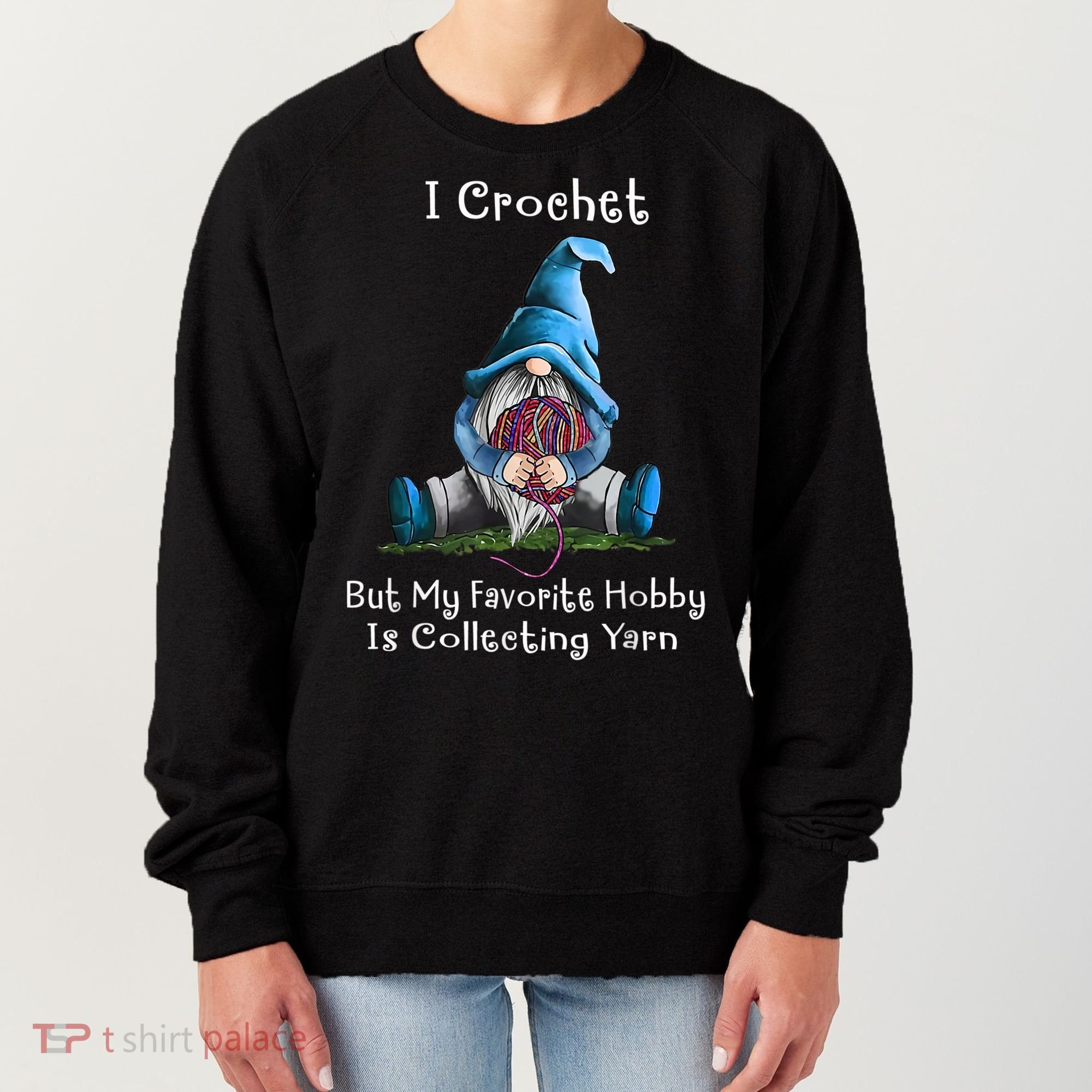 I Crochet But My Favorite Hobby Is Collecting Yarn Gnome Women's Sweatshirt