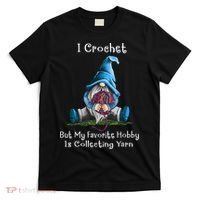 I Crochet But My Favorite Hobby Is Collecting Yarn Gnome T-Shirt thumb 0