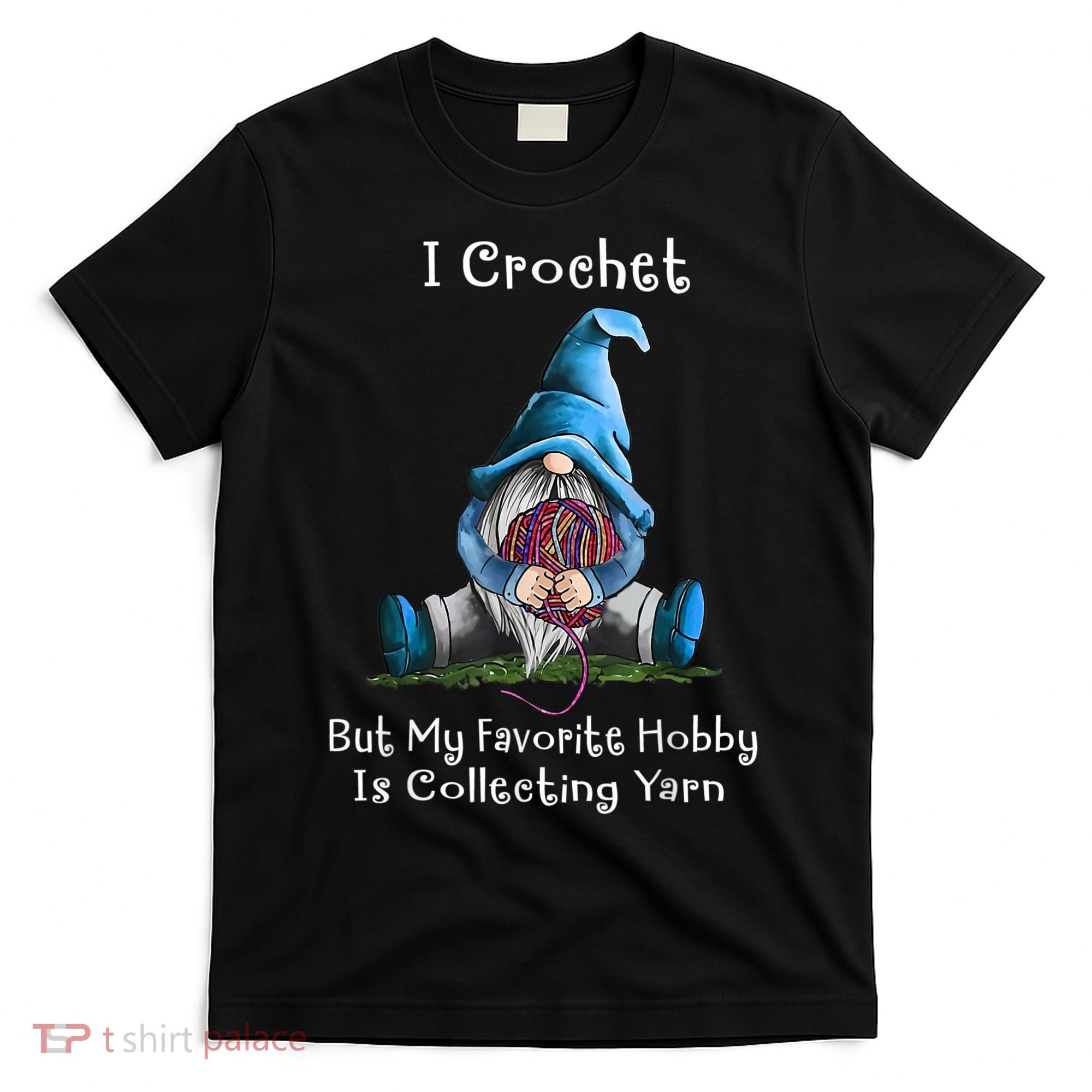 I Crochet But My Favorite Hobby Is Collecting Yarn Gnome T-Shirt