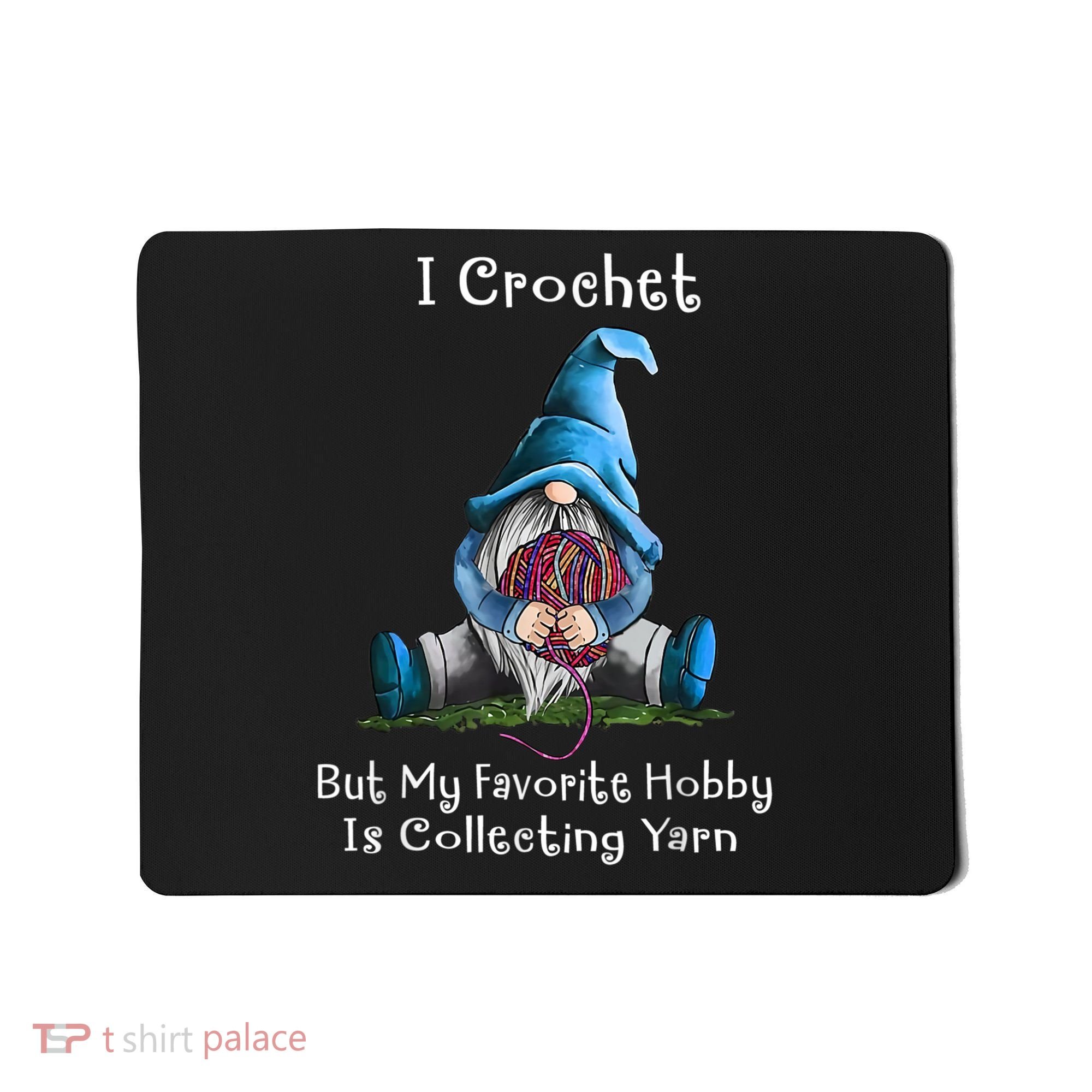 I Crochet But My Favorite Hobby Is Collecting Yarn Gnome Mousepad
