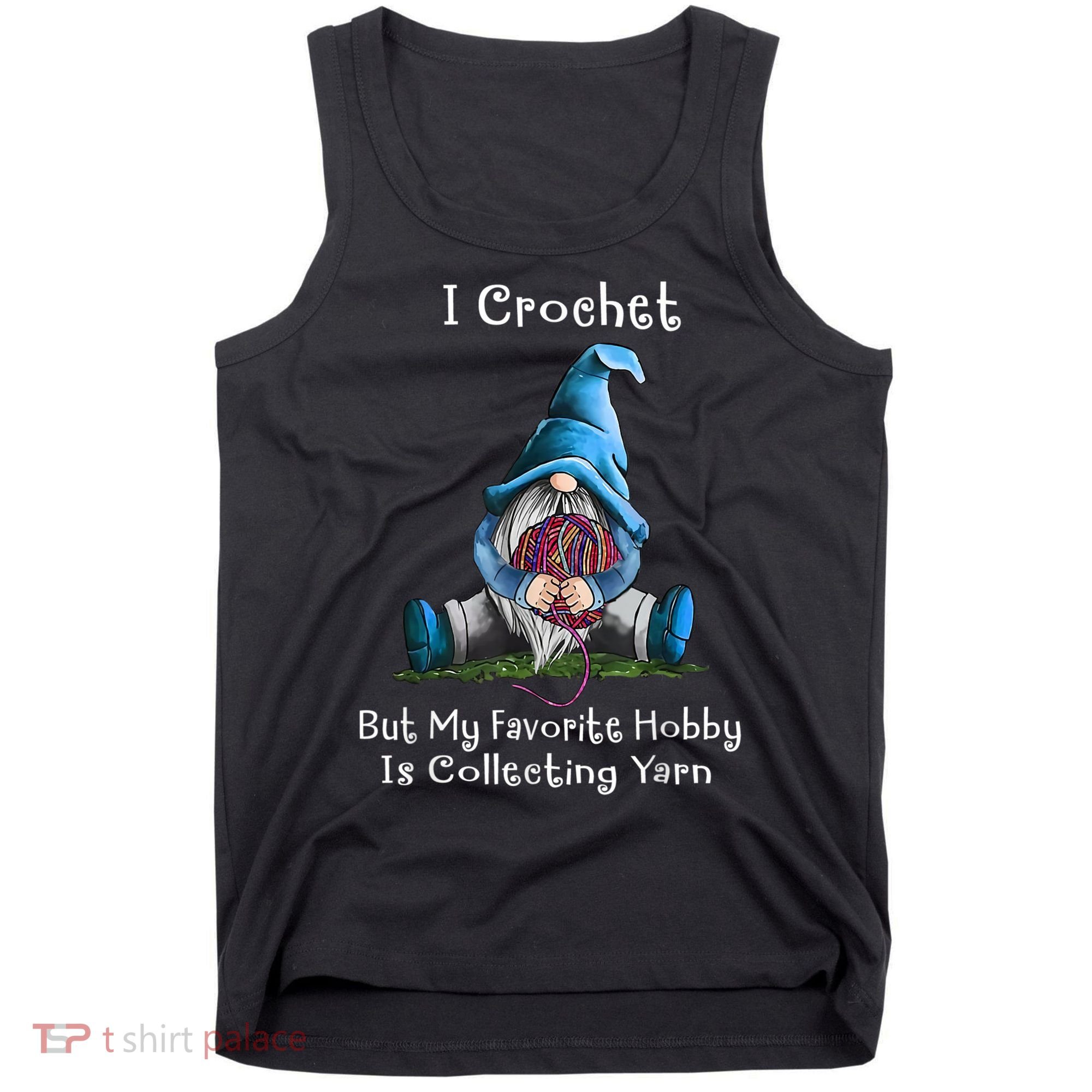 I Crochet But My Favorite Hobby Is Collecting Yarn Gnome Tank Top