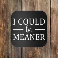 I Could Be Meaner Women Gift Coaster thumb 0