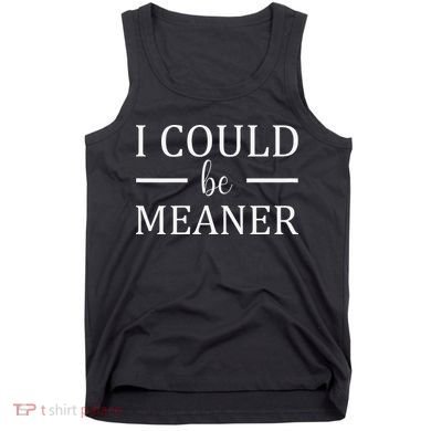 I Could Be Meaner Women Gift Tank Top