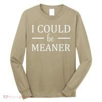 I Could Be Meaner Women Gift Long Sleeve Shirt thumb 0