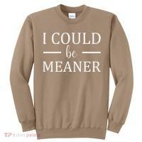 I Could Be Meaner Women Gift Sweatshirt thumb 0
