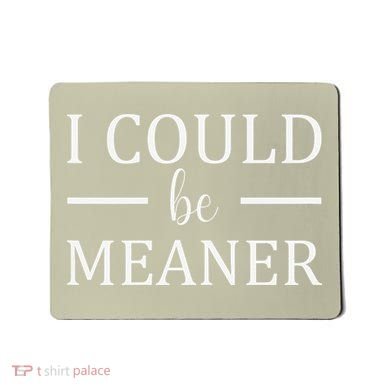 I Could Be Meaner Women Gift Mousepad
