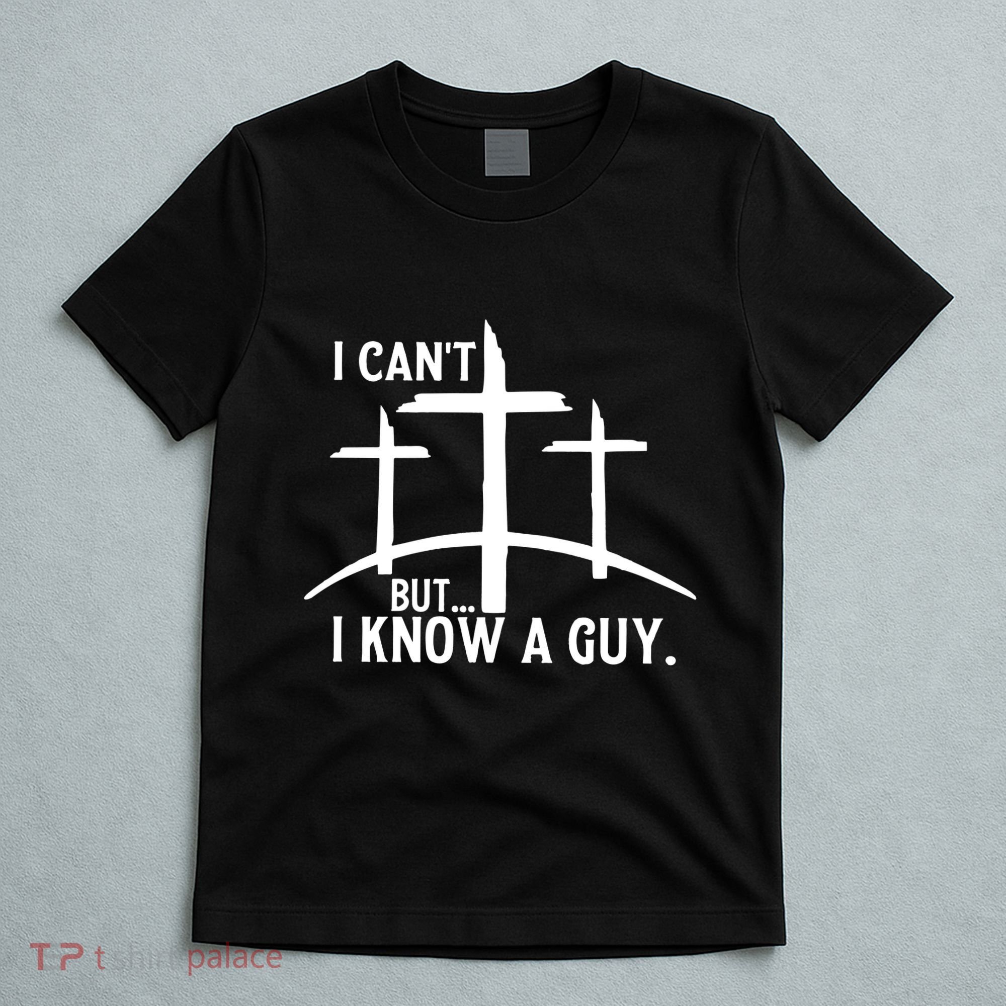 I CanT But I Know A Guy Christian T-Shirt