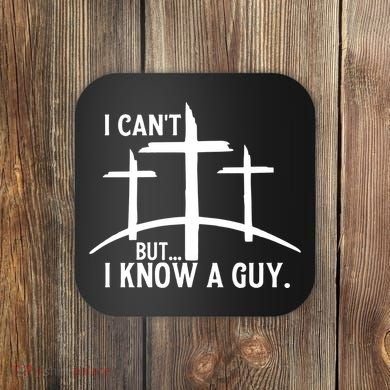 I CanT But I Know A Guy Christian Coaster