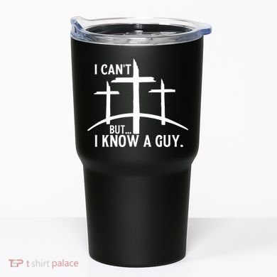 I CanT But I Know A Guy Christian Tumbler