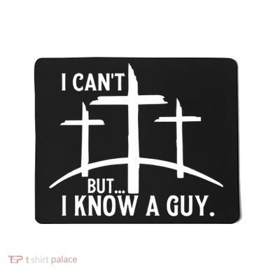 I CanT But I Know A Guy Christian Mousepad