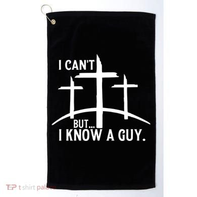 I CanT But I Know A Guy Christian Golf Towel