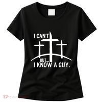 I CanT But I Know A Guy Christian Women's T-Shirt thumb 0