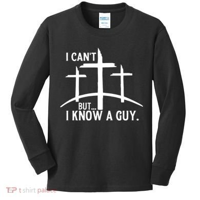 I CanT But I Know A Guy Christian Kids Long Sleeve Shirt