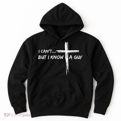 I CanT But I Know A Guy Cross Religious Jesus Christian Hoodie