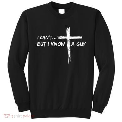I CanT But I Know A Guy Cross Religious Jesus Christian Sweatshirt