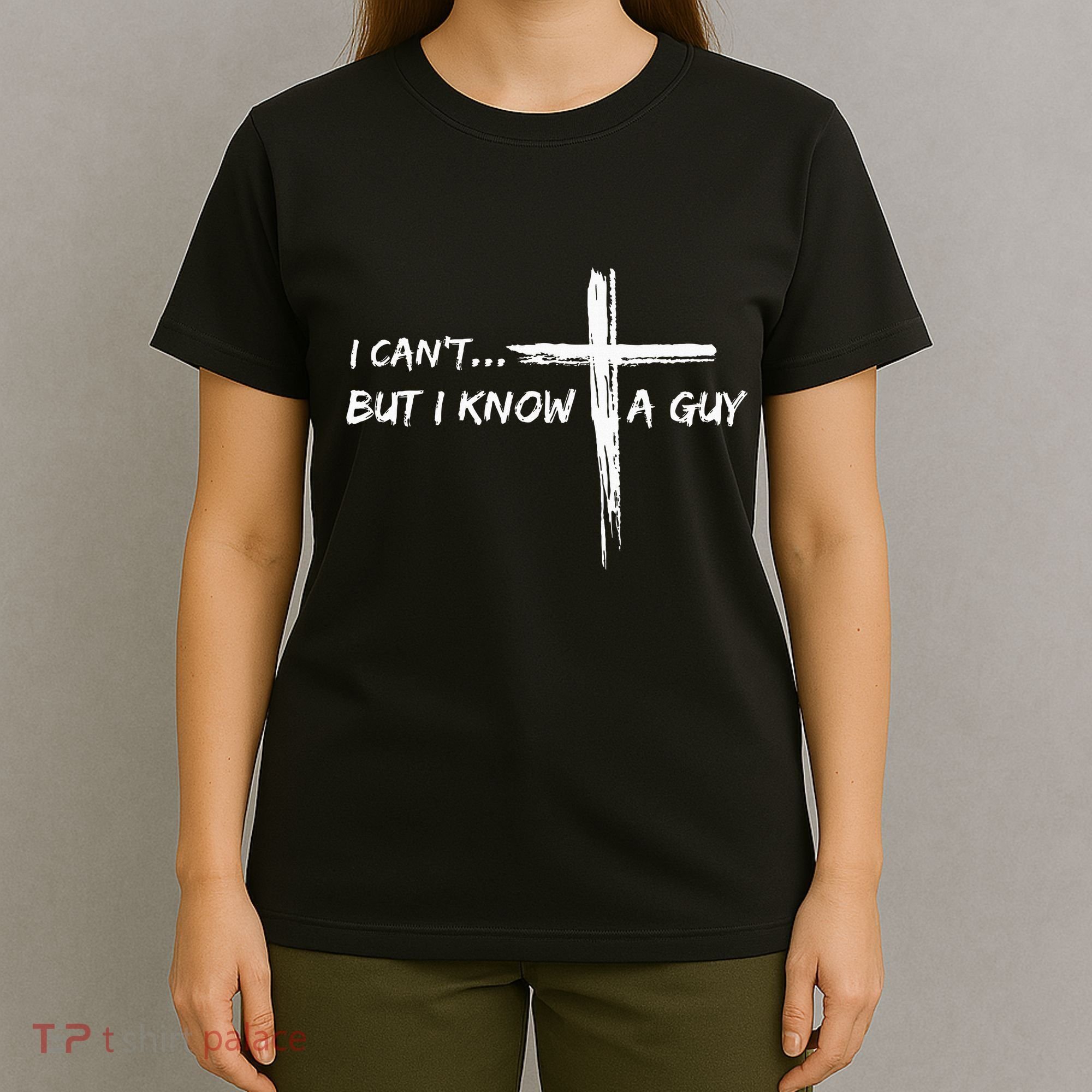 I CanT But I Know A Guy Cross Religious Jesus Christian T-Shirt