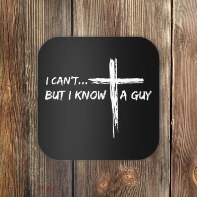 I CanT But I Know A Guy Cross Religious Jesus Christian Coaster
