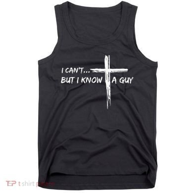 I CanT But I Know A Guy Cross Religious Jesus Christian Tank Top