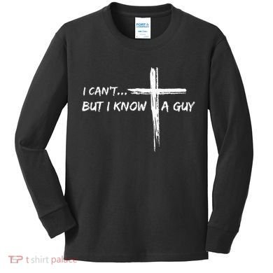 I CanT But I Know A Guy Cross Religious Jesus Christian Kids Long Sleeve Shirt