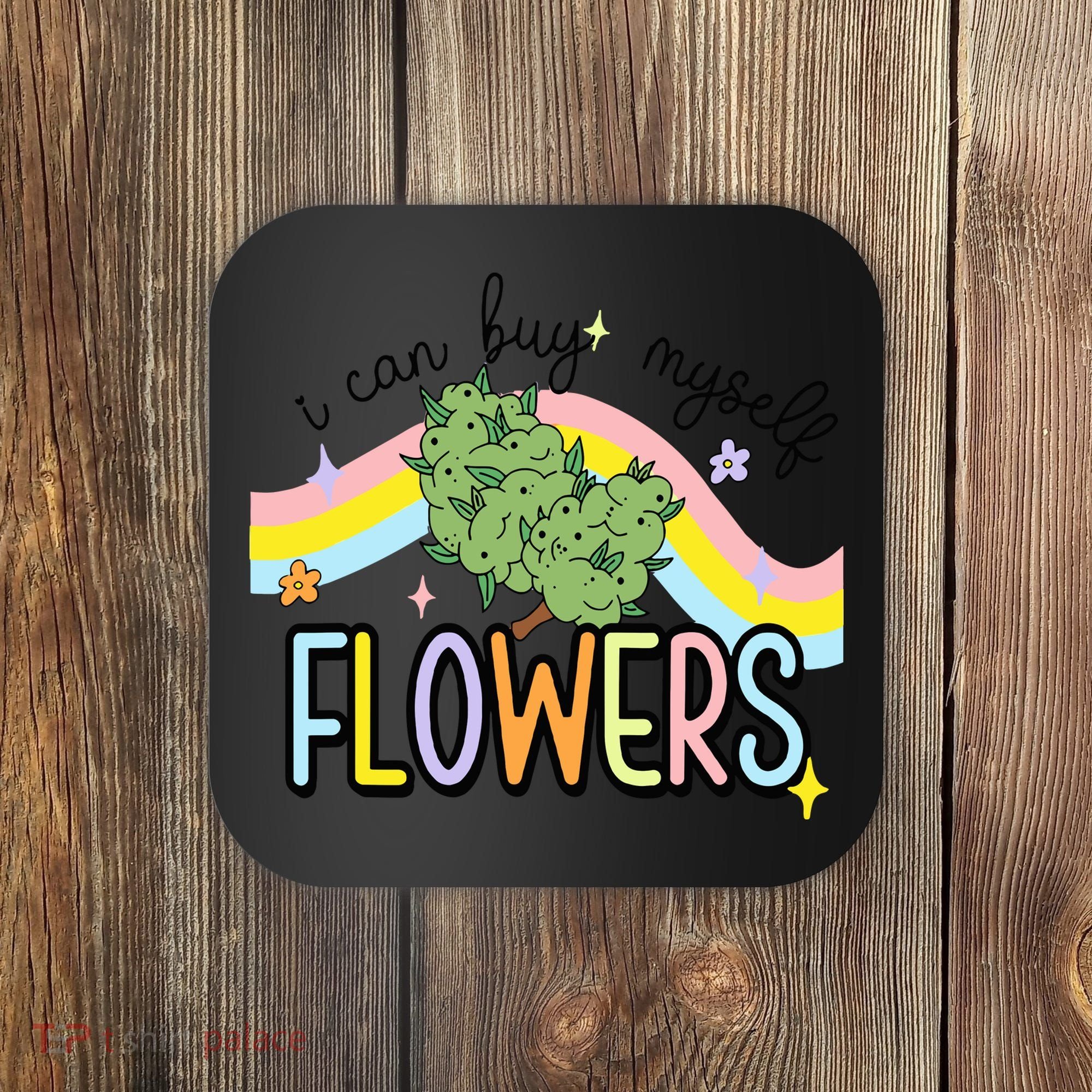 I Can Buy Myself Flowers Weed Funny Cannabis Coaster