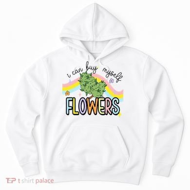 I Can Buy Myself Flowers Weed Funny Cannabis Hoodie