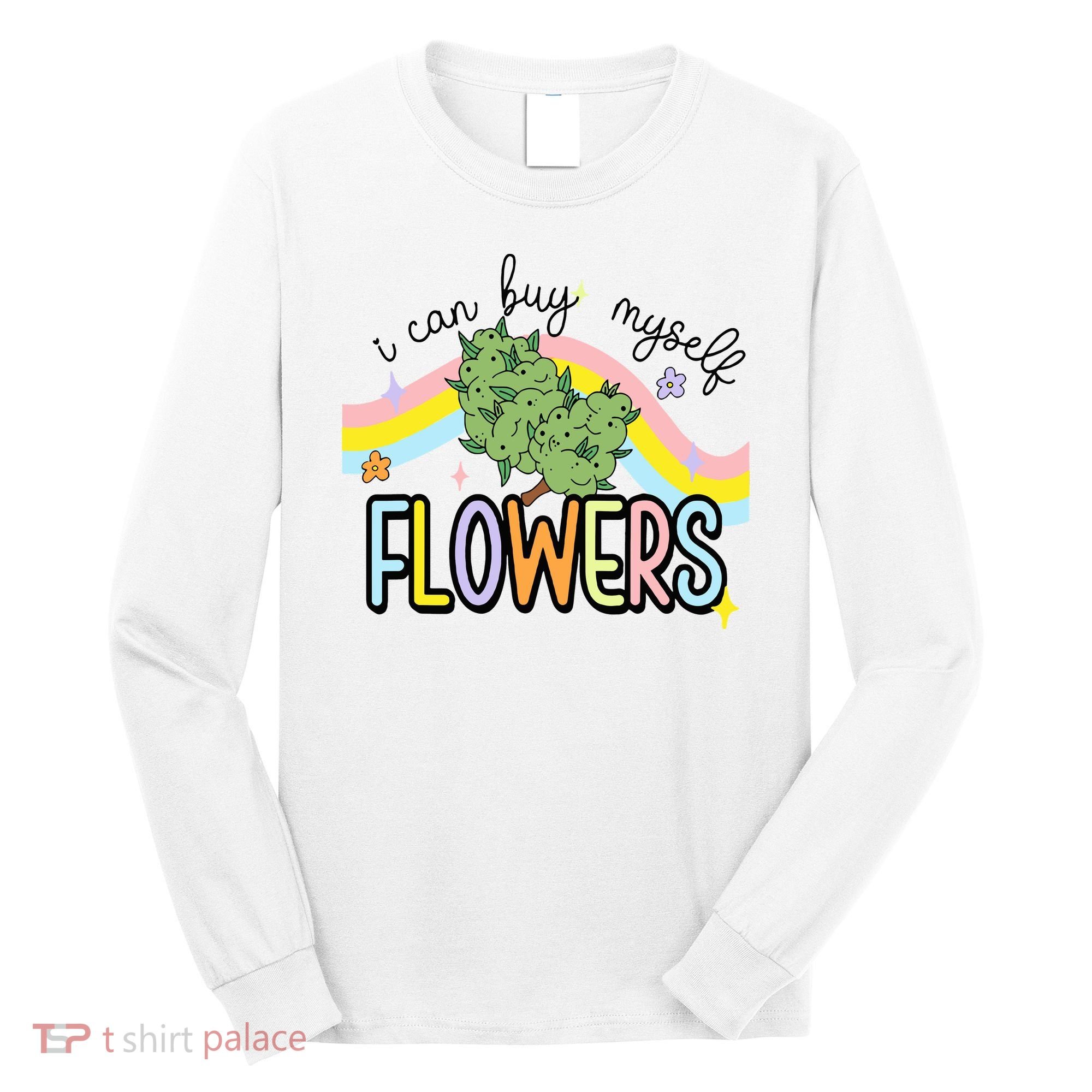I Can Buy Myself Flowers Weed Funny Cannabis Long Sleeve Shirt