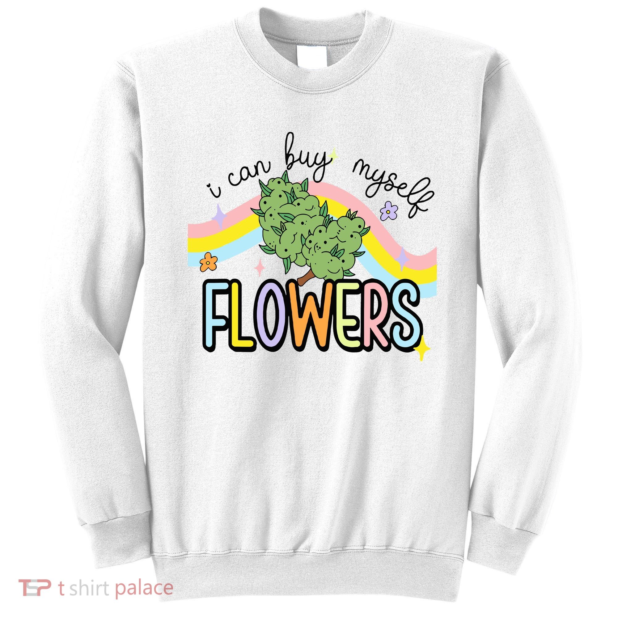 I Can Buy Myself Flowers Weed Funny Cannabis Sweatshirt