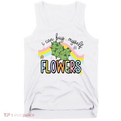 I Can Buy Myself Flowers Weed Funny Cannabis Tank Top