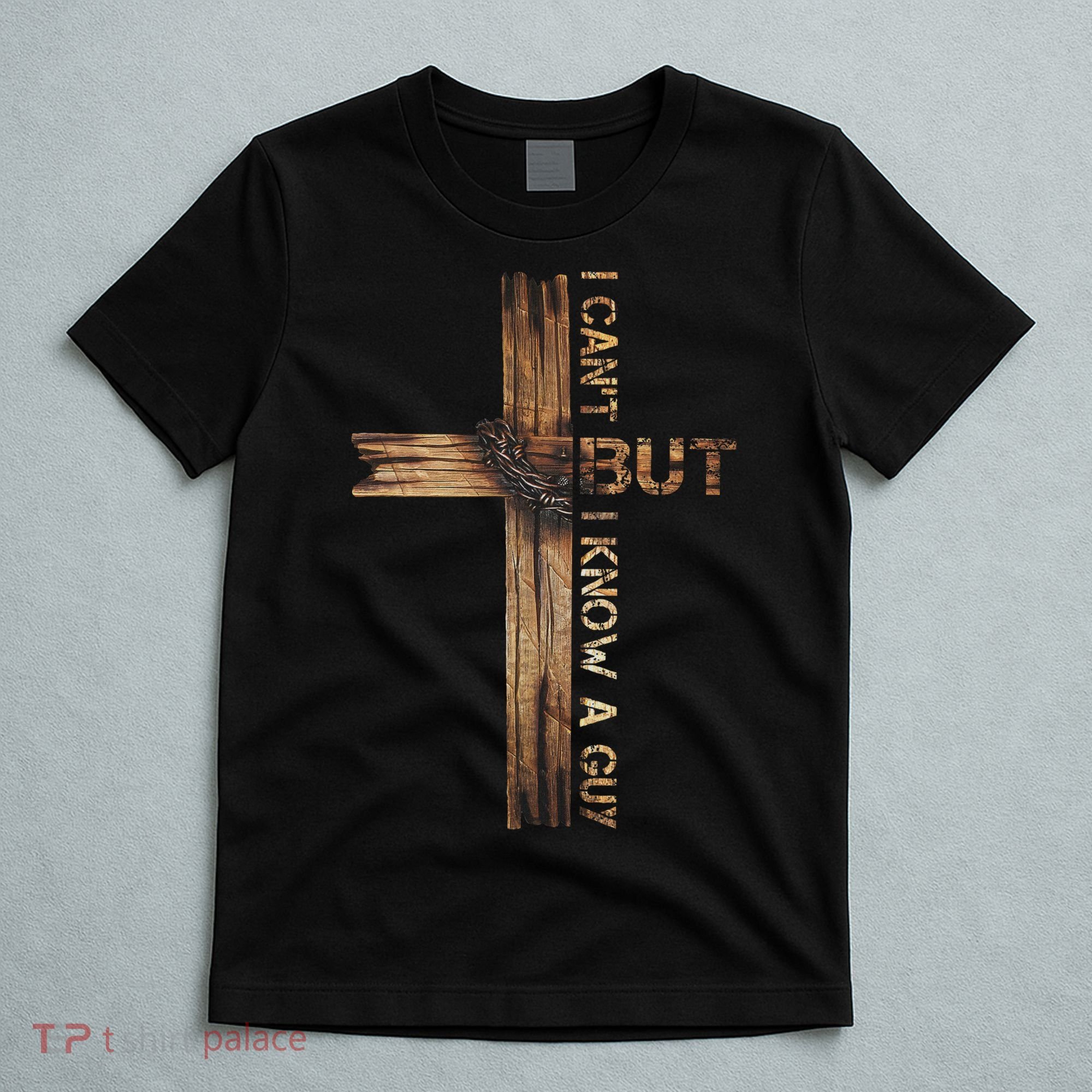 I Cant But I Know A Guy Jesus Cross Christian Believer  T-Shirt