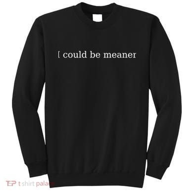 i could be meaner Sweatshirt