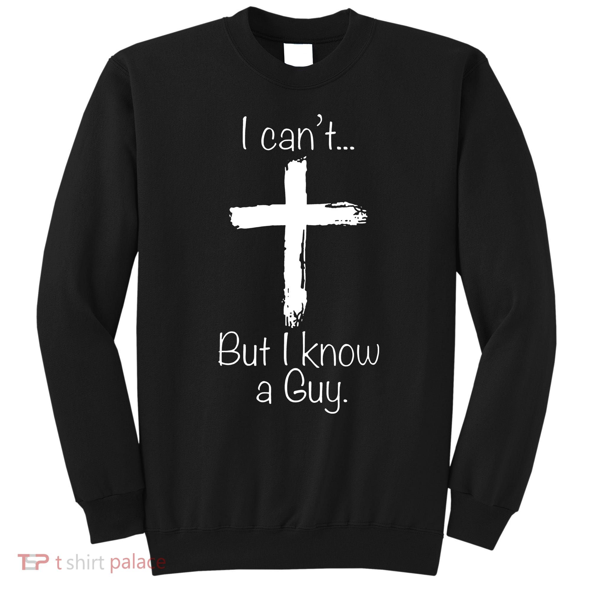 I Can’t But I Know A Guy Sweatshirt