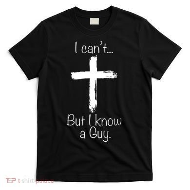 I Can’t But I Know A Guy T-Shirt