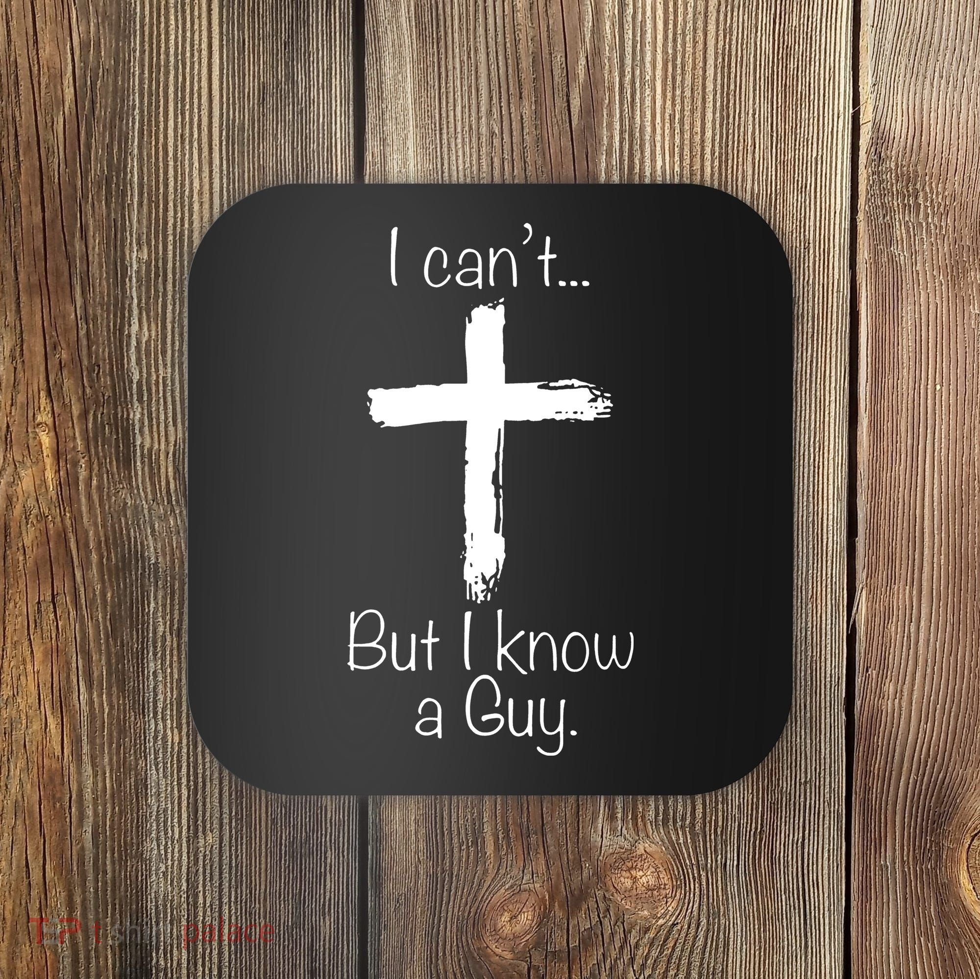 I Can’t But I Know A Guy Coaster