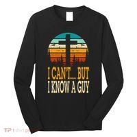 I Cant But I Know A Guy Jesus Cross Religious Christian Long Sleeve Shirt thumb 0