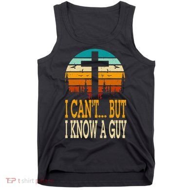 I Cant But I Know A Guy Jesus Cross Religious Christian Tank Top