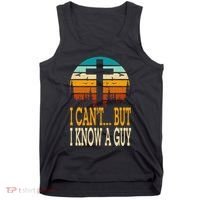 I Cant But I Know A Guy Jesus Cross Religious Christian Tank Top thumb 0