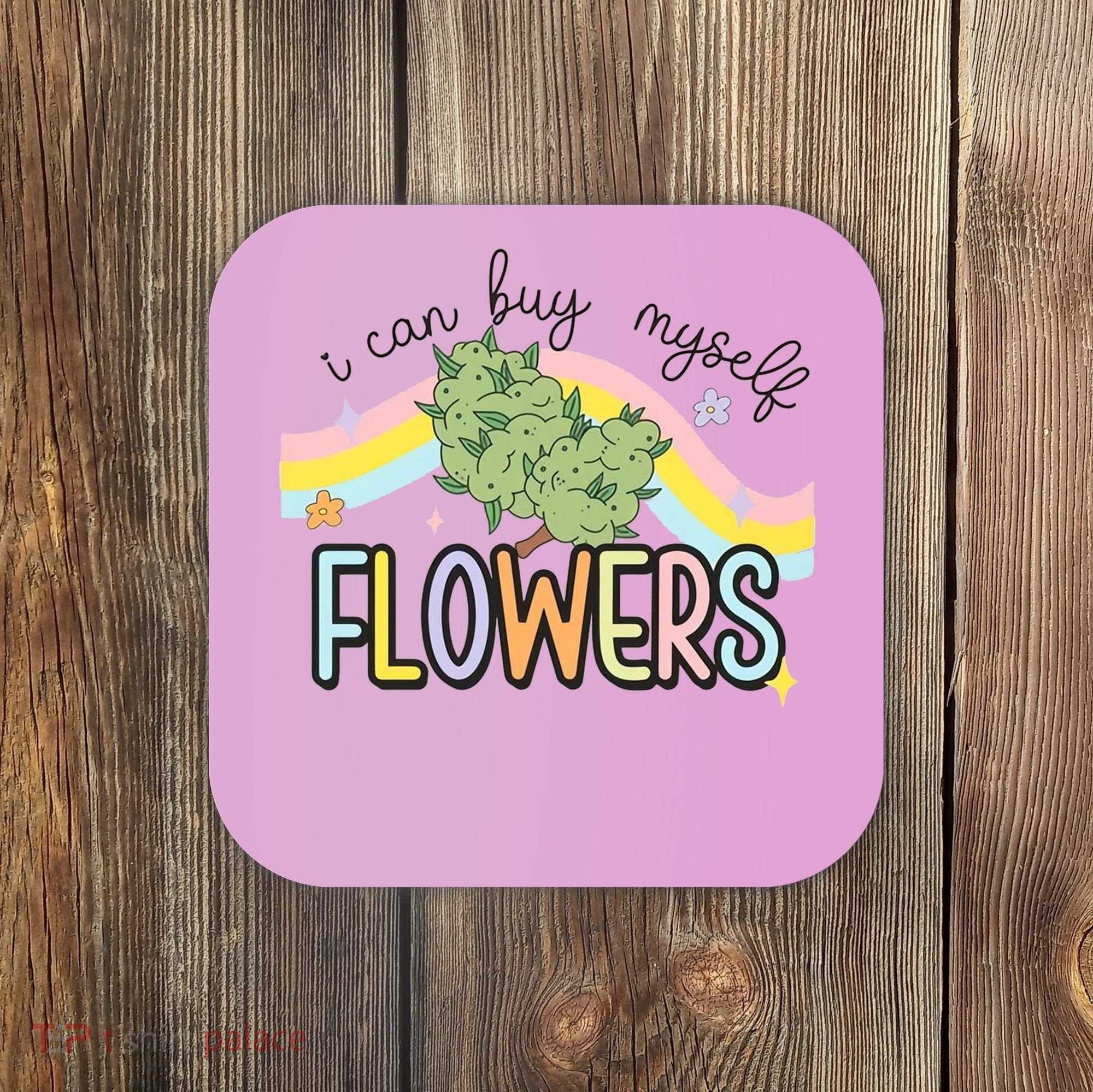 I Can Buy Myself Flowers Funny Stoner Happy 420 Days Cannabis Coaster