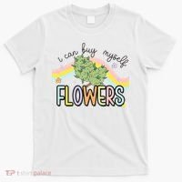 I Can Buy Myself Flowers Funny Stoner Happy 420 Days Cannabis T-Shirt thumb 0