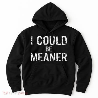I Could Be Meaner  Hoodie