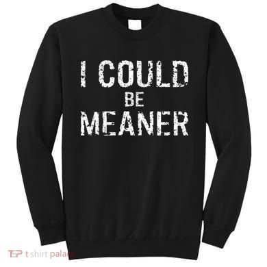 I Could Be Meaner  Sweatshirt