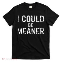 I Could Be Meaner  T-Shirt thumb 0