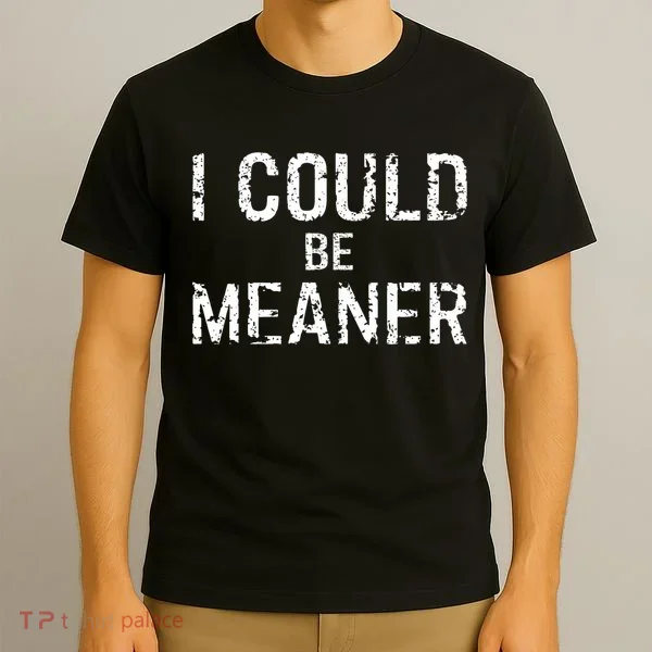 I Could Be Meaner  T-Shirt